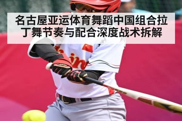 名古屋亚运体育舞蹈中国组合拉丁舞节奏与配合深度战术拆解